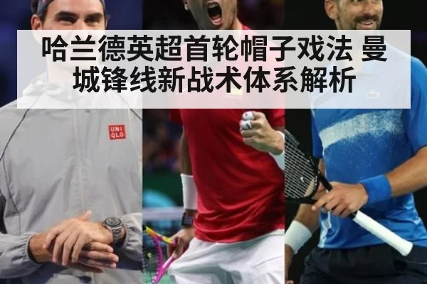 哈兰德英超首轮帽子戏法 曼城锋线新战术体系解析