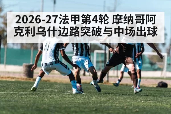 2026-27法甲第4轮 摩纳哥阿克利乌什边路突破与中场出球